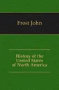 History of the United States of North America - John Frost