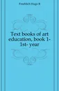 Text books of art education, book 1- 1st- year - Froehlich Hugo B.