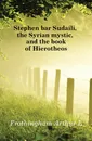 Stephen bar Sudaili, the Syrian mystic, and the book of Hierotheos - Frothingham Arthur L.