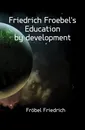 Friedrich Froebels Education by development - Friedrich Fröbel