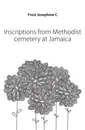 Inscriptions from Methodist cemetery at Jamaica - Josephine C. Frost
