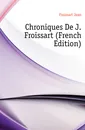 Chroniques De J. Froissart (French Edition) - Froissart Jean