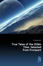 True Tales of the Olden Time. Selected from Froissart - Froissart Jean