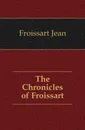 The Chronicles of Froissart - Froissart Jean