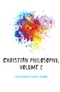 Christian Philosophy, Volume 2 - Frothingham Ephraim Langdon