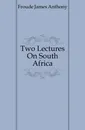 Two Lectures On South Africa - James Anthony Froude