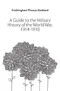 A Guide to the Military History of the World War, 1914-1918 - Frothingham Thomas Goddard