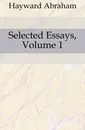 Selected Essays, Volume 1 - Hayward Abraham