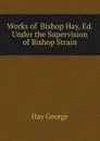Works of  Bishop Hay, Ed. Under the Supervision of Bishop Strain - Hay George