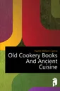 Old Cookery Books And Ancient Cuisine - William C. Hazlitt