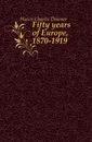 Fifty years of Europe, 1870-1919 - Hazen Charles Downer