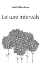 Leisure intervals - William C. Hazlitt