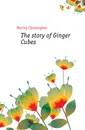 The story of Ginger Cubes - Morley Christopher