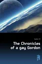 The Chronicles of a gay Gordon - Gordon J. M.