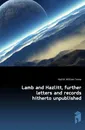 Lamb and Hazlitt, further letters and records hitherto unpublished - William C. Hazlitt