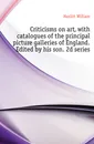 Criticisms on art, with catalogues of the principal picture galleries of England. Edited by his son. 2d series - William Hazlitt