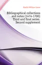 Bibliographical collections and notes (1474-1700) Third and final series. Second supplement - William C. Hazlitt