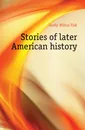 Stories of later American history - Wilbur Fisk Gordy