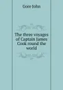 The three voyages of Captain James Cook round the world - Gore John