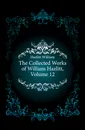 The Collected Works of William Hazlitt, Volume 12 - William Hazlitt