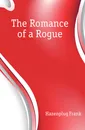 The Romance of a Rogue - Hazenplug Frank