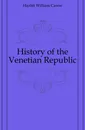 History of the Venetian Republic - William C. Hazlitt