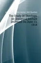 The Study Of Theology, An Inaugural Lecture Delivered On June 13, 1918 - Arthur C. Headlam