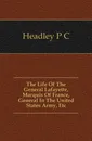 The Life Of The General Lafayette, Marquis Of France, General In The United States Army, Etc. - P. C. Headley