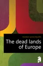 The dead lands of Europe - Headlam James Wycliffe