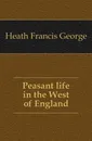 Peasant life in the West of England - Heath Francis George