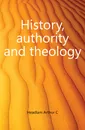 History, authority and theology - Headlam Arthur C.