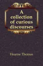 A collection of curious discourses - Hearne Thomas