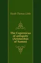 The Copernicus of antiquity (Aristarchus of Samos) - Heath Thomas Little