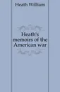 Heaths memoirs of the American war - Heath William