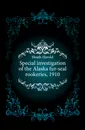 Special investigation of the Alaska fur-seal rookeries, 1910 - Heath Harold