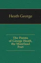 The Poems of George Heath, the Moorland Poet - Heath George