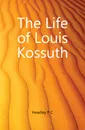 The Life of Louis Kossuth - P. C. Headley