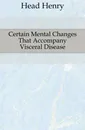 Certain Mental Changes That Accompany Visceral Disease - Head Henry