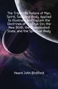 The Tripartite Nature of Man, Spirit, Soul, and Body, Applied to Illustrate and Explain the Doctrines of Original Sin, the New Birth, the Disembodied State, and the Spiritual Body - Heard John Bickford