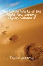 The Whole Works of the Right Rev. Jeremy Taylor, Volume 8 - Jeremy Taylor