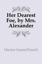 Her Dearest Foe, by Mrs. Alexander - Hector Annie French