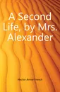 A Second Life, by Mrs. Alexander - Hector Annie French