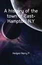 A history of the town of East-Hampton, N.Y. - Hedges Henry P.