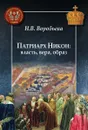 Патриарх Никон. Власть, вера, образ - Н. В. Воробьева