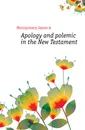 Apology and polemic in the New Testament - Montgomery James A.