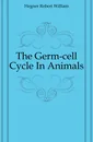 The Germ-cell Cycle In Animals - Hegner Robert William