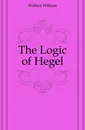 The Logic of Hegel - Wallace William