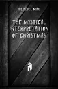 The mystical interpretation of Christmas - Heindel Max