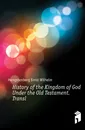 History of the Kingdom of God Under the Old Testament. Transl - Hengstenberg Ernst Wilhelm