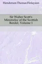 Sir Walter Scotts Minstrelsy of the Scottish Border, Volume 1 - Henderson Thomas Finlayson